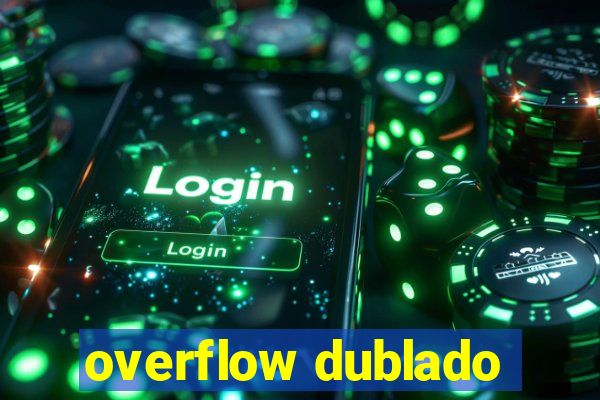 overflow dublado